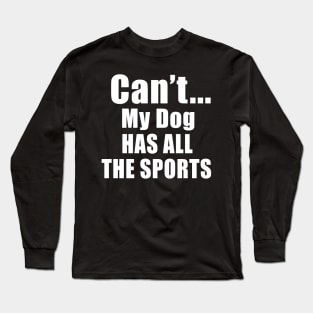 Can't My Dog Has All The Sports Long Sleeve T-Shirt